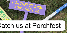 Catch us at Porchfest - porchfest signs in the background
