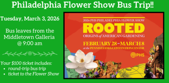 Philadelphia Flower Show Bus Trip!!
Tuesday, March 3, 2026
Bus Leaves the Middletown Galleria @ 9:00 am
Your Ticket includes: round trip bus trip, ticket to the Flower Show
Graphic: 2026 Philadelphia flower Show - ROOTED: Origins of American Gardening