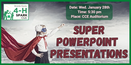 ​Make public speaking your superpower! Strong visual aids are a key part of an effective illustrated talk. In this program 4-H'ers will learn what to consider when crafting an eye-catching and effective presentation poster. Our main focus, however, will be on building a PowerPoint presentation, with guidance on organizing content and choosing effective visuals such as fonts, images, giving source credit, and more. Discussion will be encouraged as 4-H'ers analyze various presentations, offering opinions on what they feel works or doesn’t.

Who: Open to Broome County 4-H members ages 8-18 years

When: Wednesday, January 28, 2026

Time: 5:30pm-7:00pm

Where: CCE Auditorium