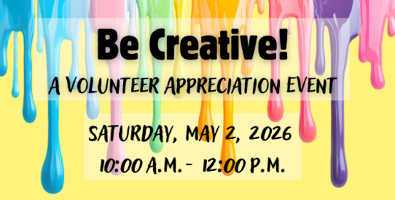Be Creative! A Volunteer Appreciation Event
Saturday, May 2, 2026
10:00 am - 12:00 pm