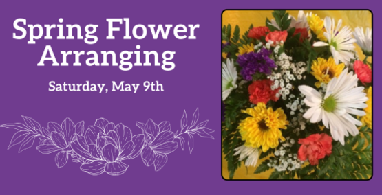 Spring Flower Arranging
Saturday, May 9th
