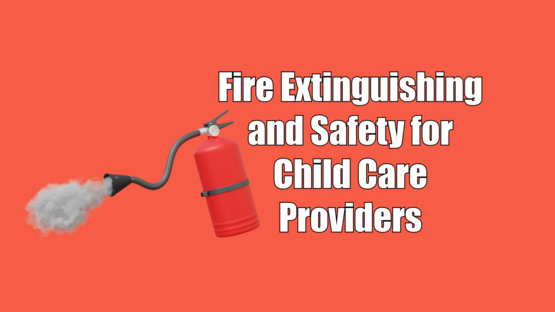 Fire Extinguishing and Safety for Child Care Providers