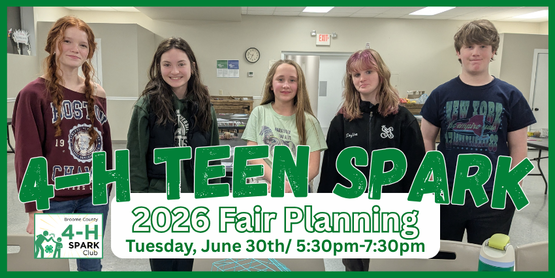 It's fair season again! We'd love our teens to have a say in the planning and operation of the Broome County 4-H Fair. These meetings will be their opportunity for teens to share their ideas, gain leadership opportunities, and make new friends. We'll work on planning out the fair's social hours, Barnyard Olympics, party, decorations and more. It won't be all work though. We'll save time for food and socializing too. Join us!


Teens who participate in these meetings and help at the fair will be eligible for a teen group experience, likely in August-- which will be decided upon by the teens.

Who: Broome County 4-H Teens, ages 13+ years

Time: 5:30 pm- 7:30pm

Location: CCE Auditorium

Dates (Please note that you are able to register for all of these dates on one registration form. There is no need to fill out a separate registration for each meeting.)

May 26th
June 2nd
June 16th
June 30th
July 14th
