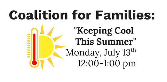 A graphic of a sun and thermometer with text Coalition for Families: Keeping Cool This Summer, Monday, July 13th, 12:00-1:00 pm.