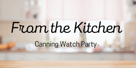 From the Kitchen: Canning Watch Party