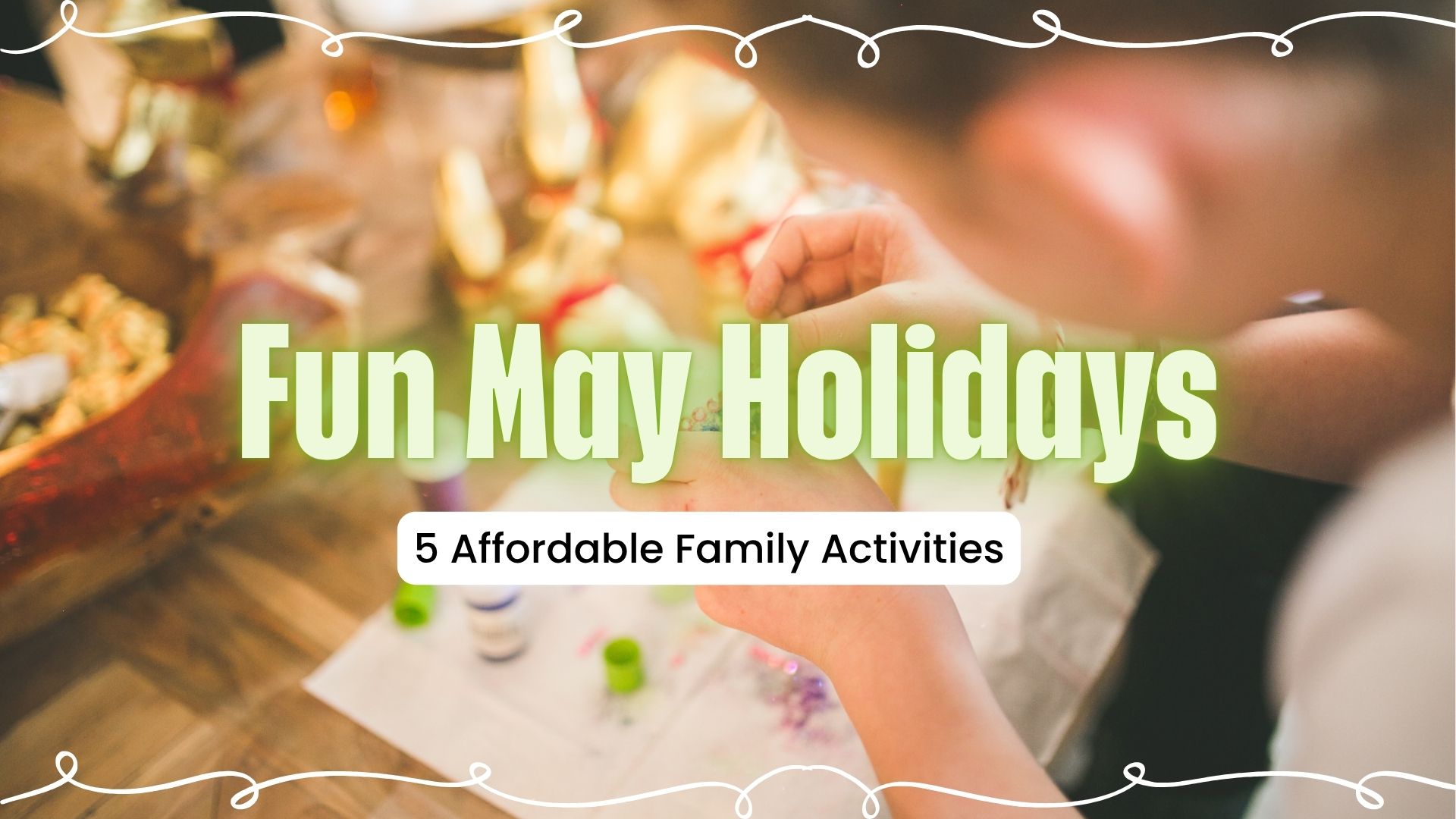 5 Affordable Family Activities at Home for Fun May Holidays