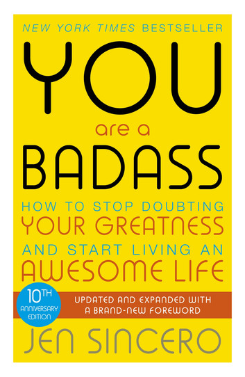 You Are a Badass: How to Stop Doubting Your Greatness and Start Living an Awesome Life by Jen Sincero