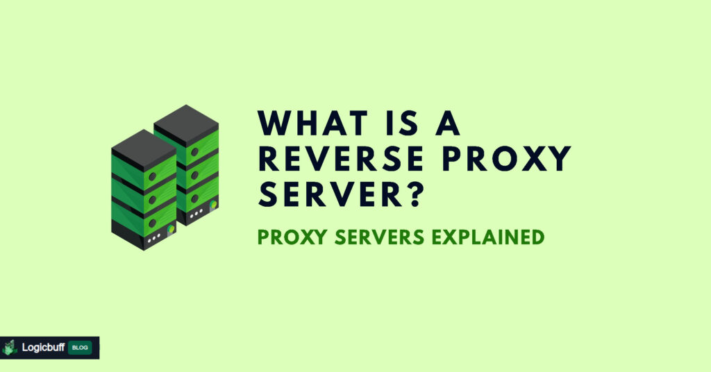 What Is A Reverse Proxy Server Proxy Servers Explained LogicBuff what-is-a-reverse-proxy-server-proxy-servers-explained-logicbuff