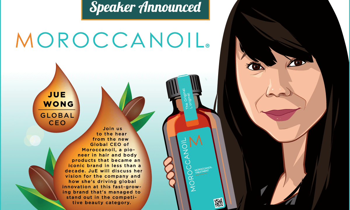 New Speaker Announced -- Moroccanoil -- JuE Wong, Global CEO -- Join us to the hear from the new Global CEO of Moroccanoil, a pioneer in hair and body products that became an iconic brand in less than a 
decade.
 JuE will discuss her vision for the company and how she's driving global innovation at this fast-growing brand that's managed to stand out in the competitive beauty category.
 -- Get Your Ticket!