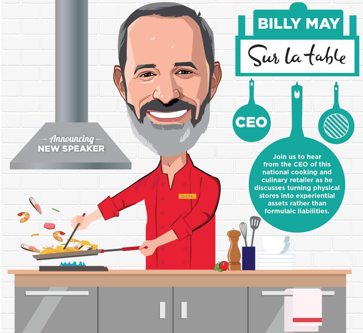 Announcing New Speaker -- Billy May, CEO, Sur La Table -- Join us to hear from the CEO of this national cooking and culinary retailer as he discusses turning physical stores into experiential assets rather than 
formulaic liabilities..
 -- Get Your Ticket!