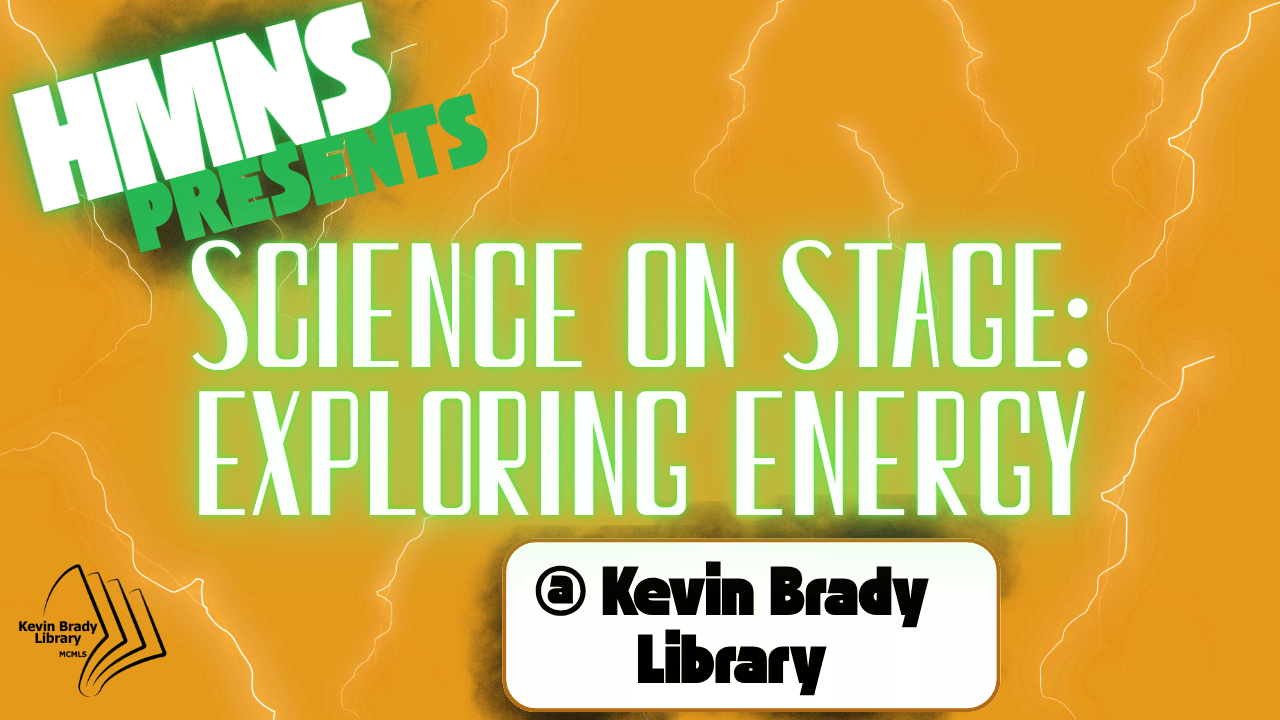 Brady Library: HMNS Science on Stage - Exploring Energy flyer