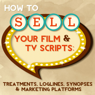 How to Sell Your Film & TV Scripts: Treatments, Loglines, Synopses