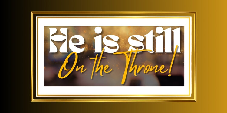 He Is Still on the Throne