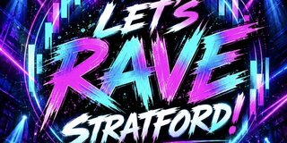 Let’s Rave Stratford!