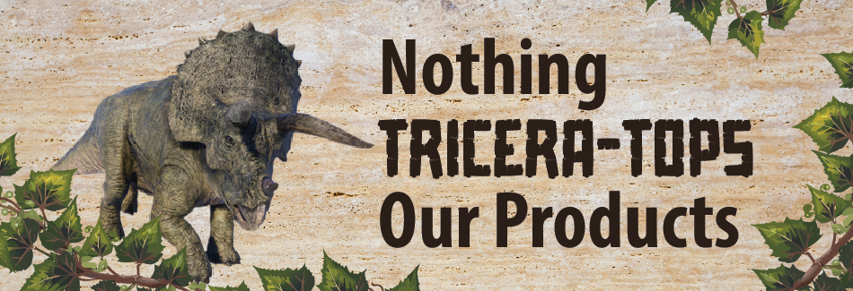 Nothing Tricera-Tops Our Products