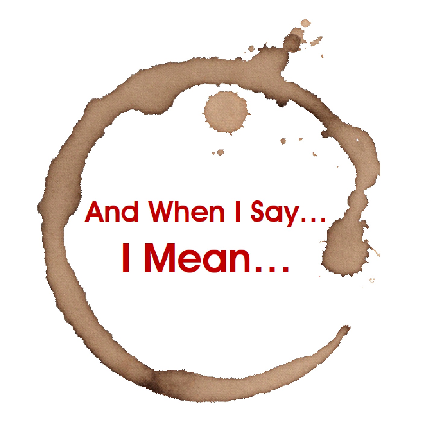 And When I Say... I Mean...