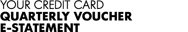 YOUR Credit Card quarterly voucher E-STATEMENT