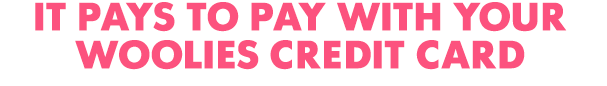 It pays to pay with your Woolies card