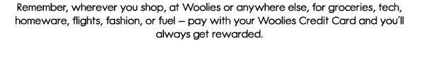 Remember, wherever yyou shop, at Woolies or anywherte else