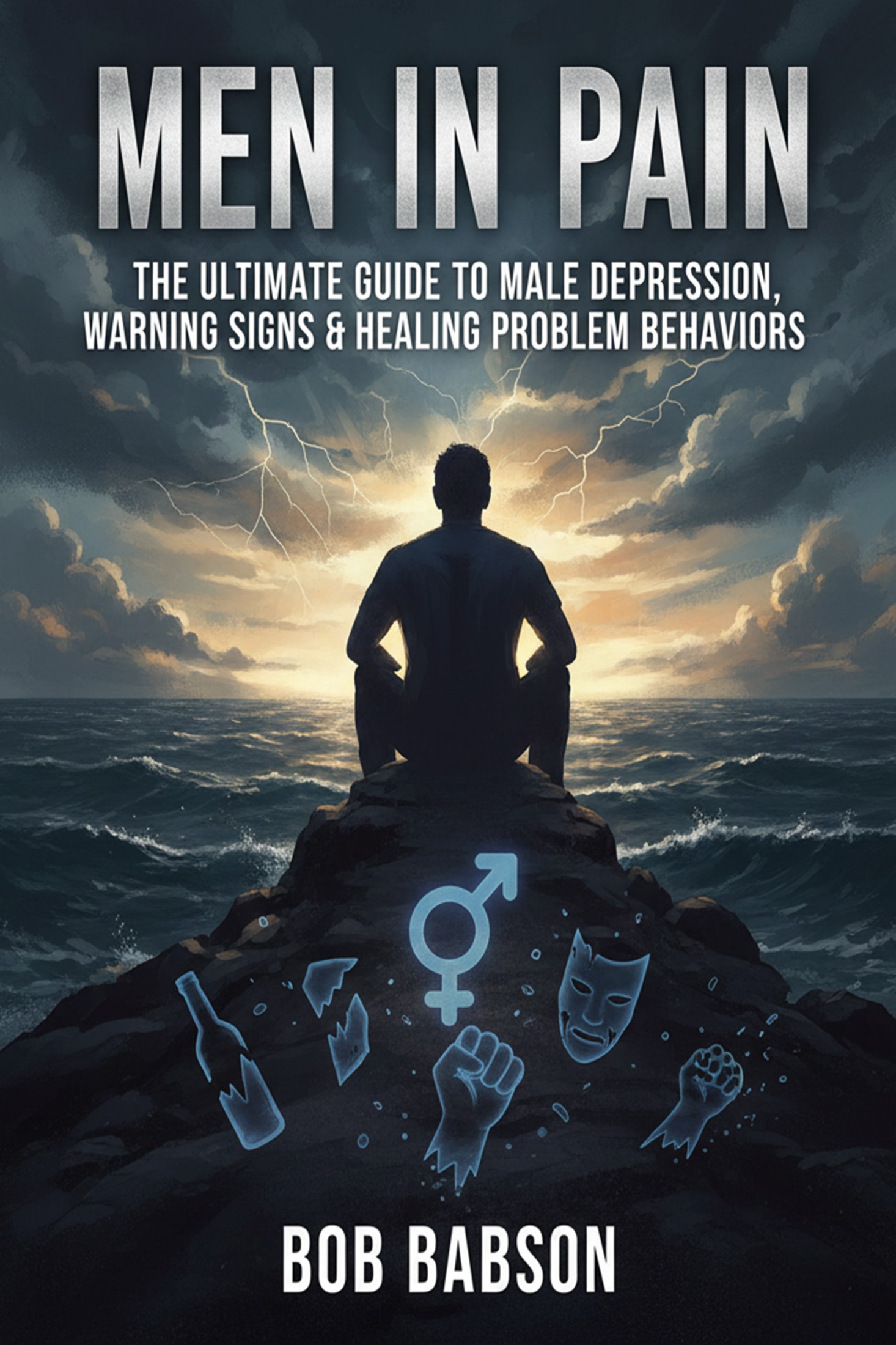 Men in pain: the ultimate guide to male depression, warning signs & healing problem behaviors