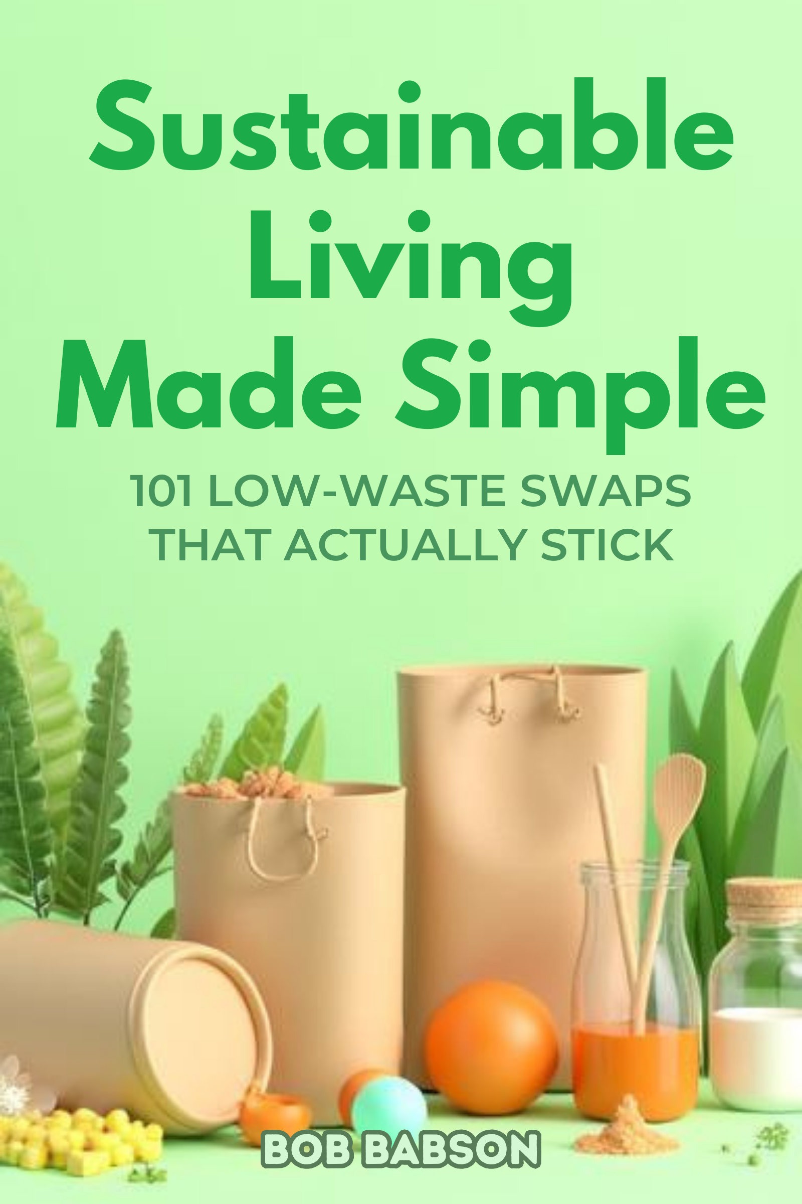 Sustainable living made simple: 101 low‑waste swaps that actually stick