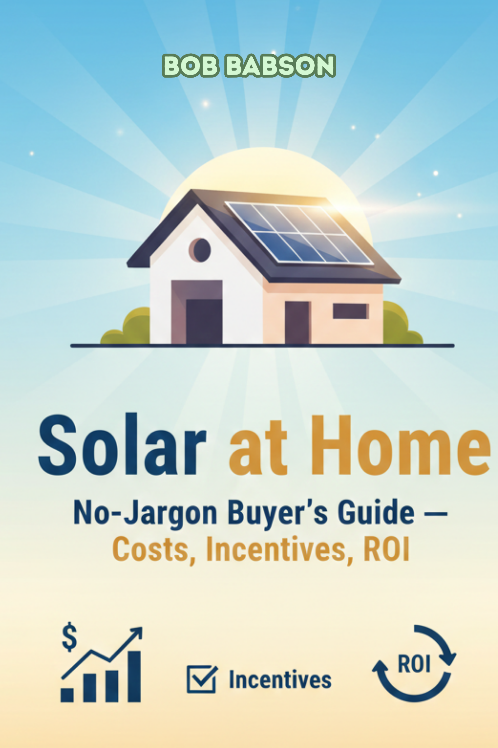 Solar at home: no‑jargon buyer’s guide costs, incentives, roi