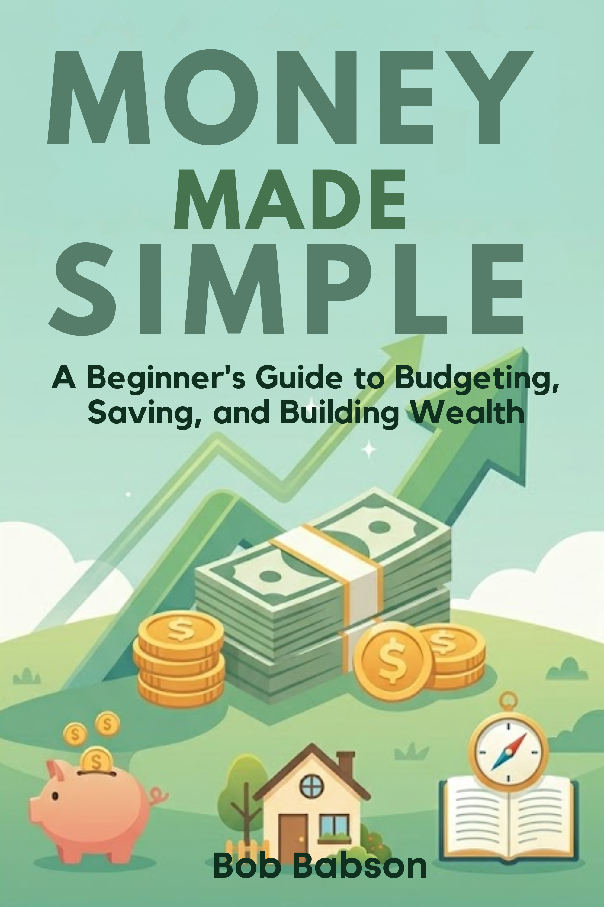 Money made simple: a beginner's guide to budgeting, saving, and building wealth