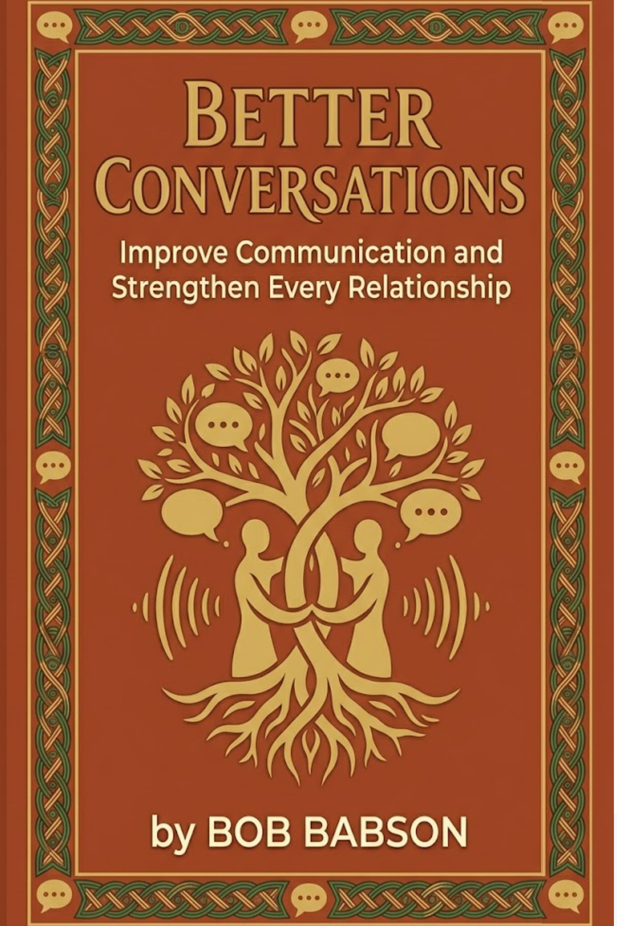 Better conversations: improve communication and strengthen every relationship