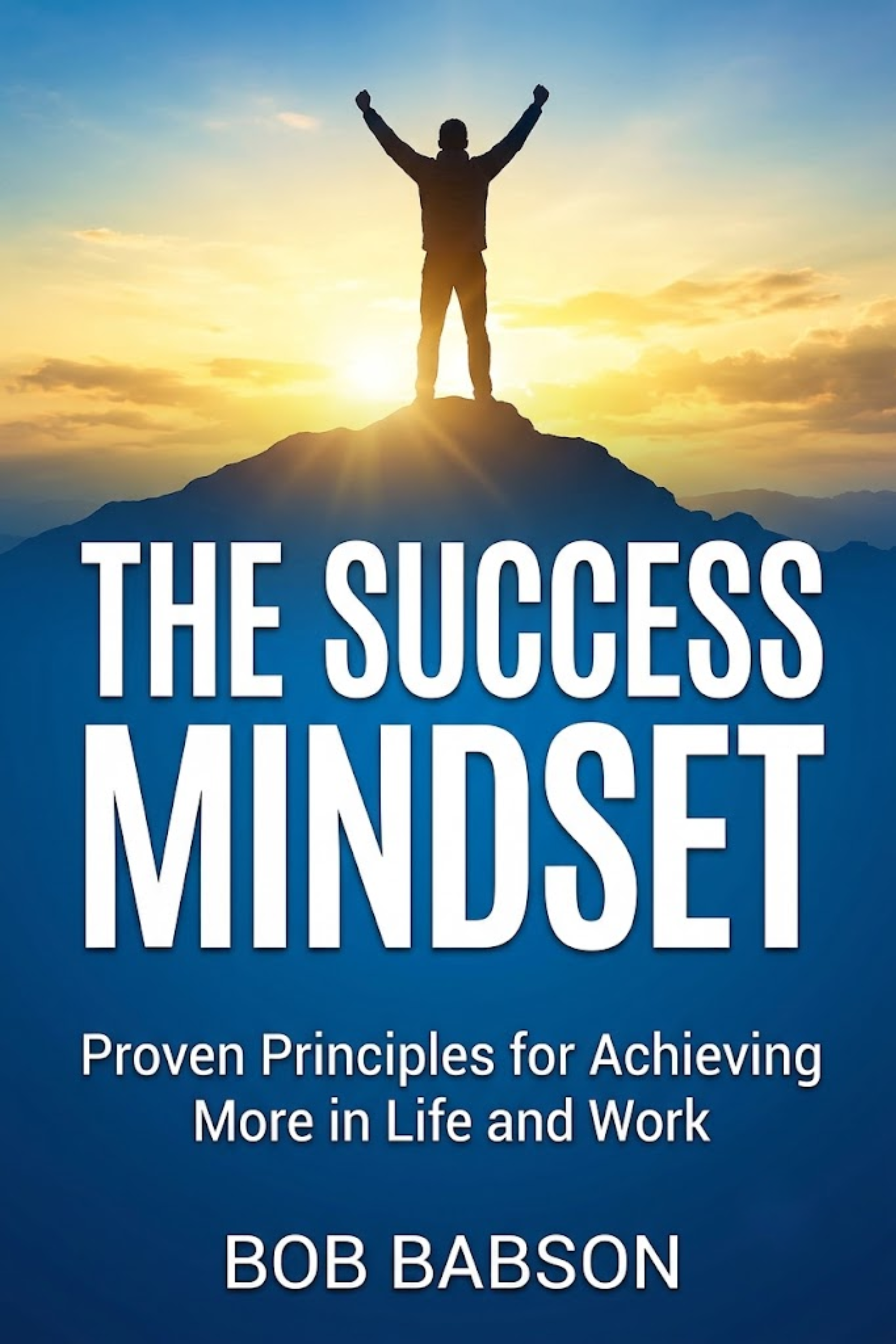 The success mindset: proven principles for achieving more in life and work