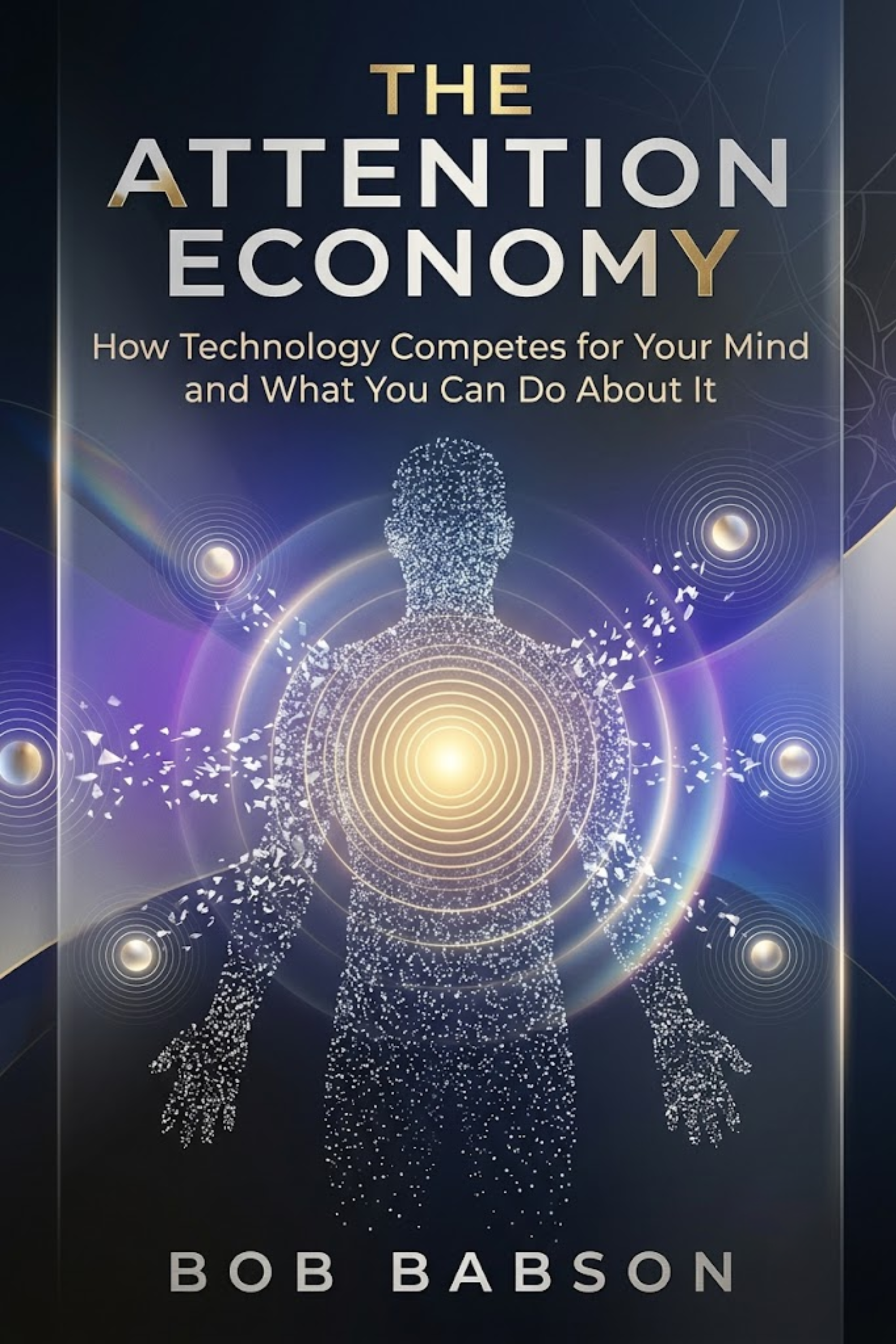 The attention economy: how technology competes for your mind and what you can do about it