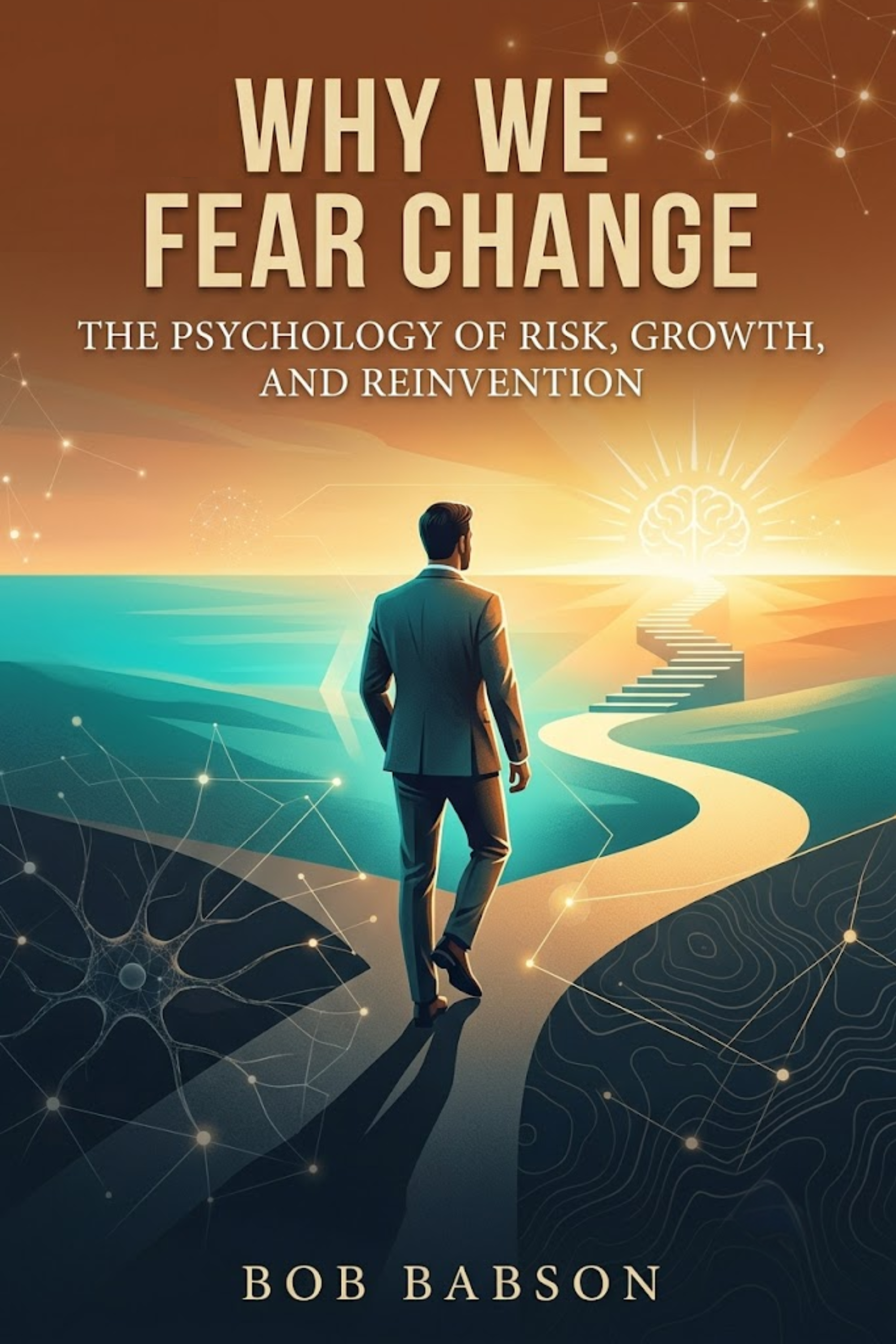 Why we fear change: the psychology of risk, growth, and reinvention