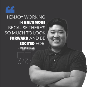 A man, Jason Chang, smiling with folded arms, with a quote: 'I enjoy working in Baltimore because there’s so much to look forward and be excited for.' The background is dark gray, and his title is BCRP GIS Analyst.