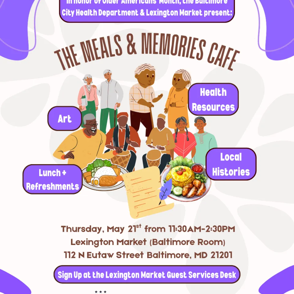 Flyer for “The Meals & Memories Café,” an Older Americans’ Month event hosted by the Baltimore City Health Department and Lexington Market on Thursday, May 21 from 11:30 AM–2:30 PM at Lexington Market in Baltimore. Event features art, health resources, local histories, lunch, and refreshments.