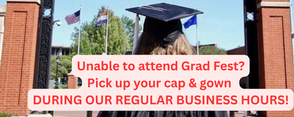 Unable to attend Grad Fest?  Pick up your cap & gown during our regular business hours