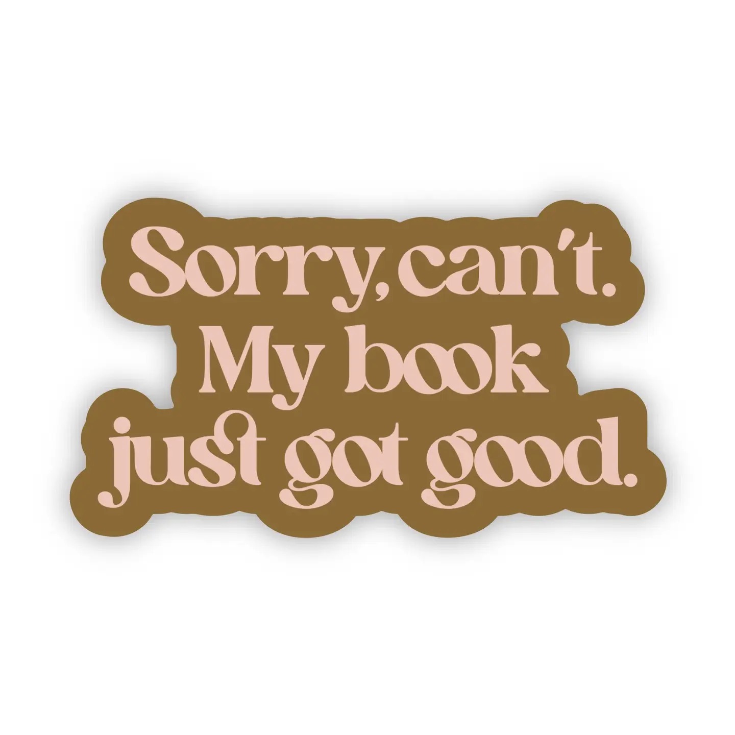 "Sorry Can't. My Book Just Got Good" Sticker