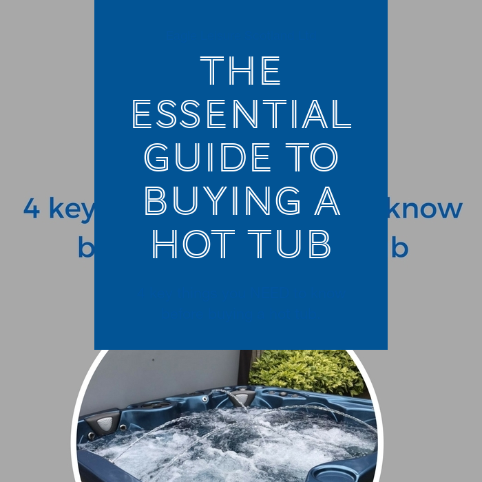 Eagle Leisure Scotland Ltd Hot tub buyer's guide 4 key things you