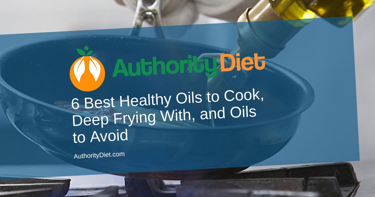6 Best Healthy Oils to Cook, Deep Frying With, and Oils to Avoid