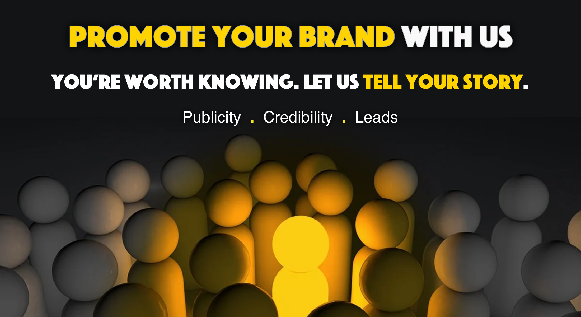 Promote Your Brand with Us - You're Worth Knowing, Let Us Tell Your Story