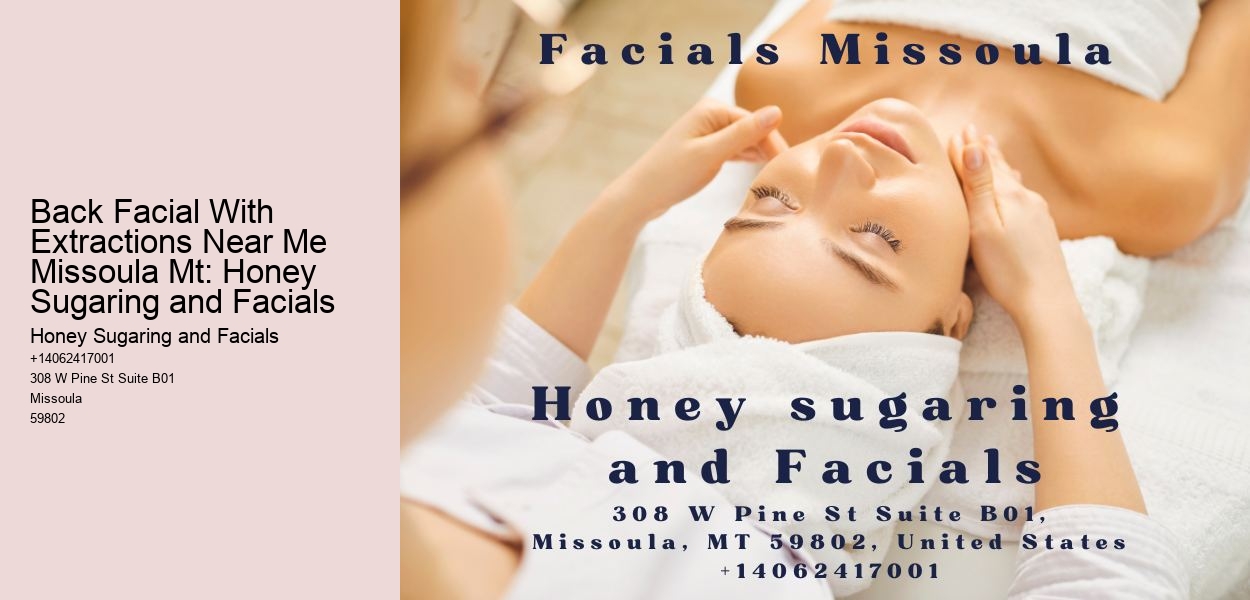 Back Facial With Extractions Near Me Missoula Mt: Honey Sugaring and Facials