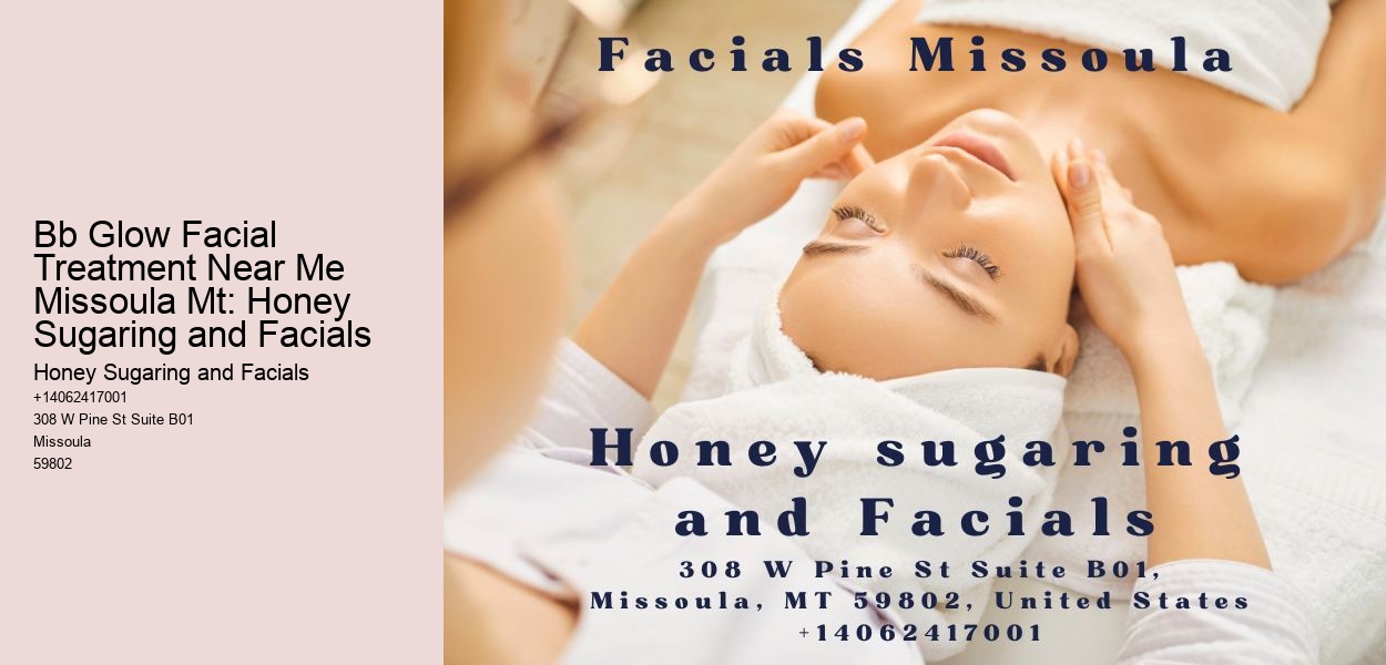 Bb Glow Facial Treatment Near Me Missoula Mt: Honey Sugaring and Facials