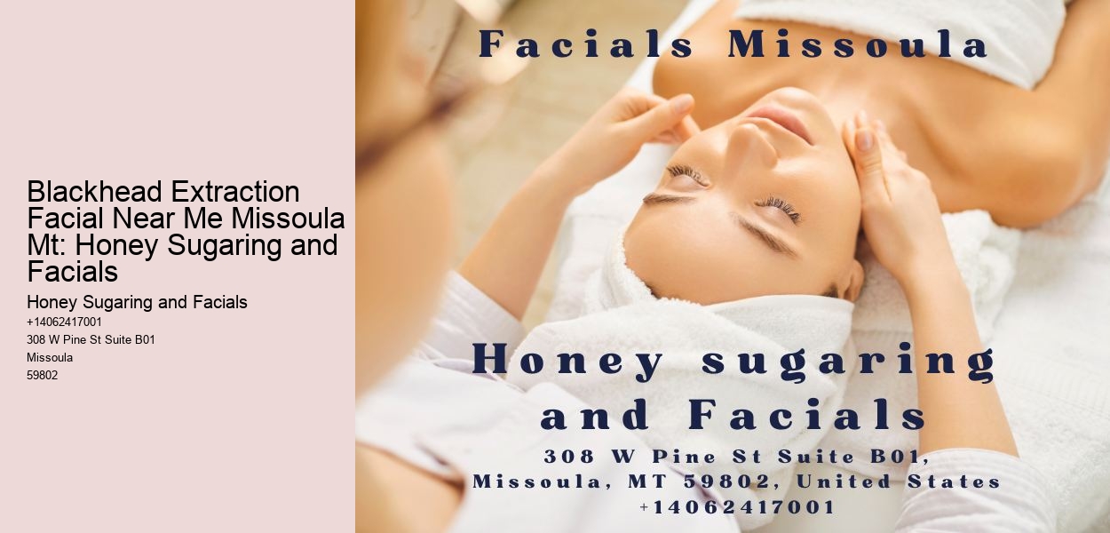 Blackhead Extraction Facial Near Me Missoula Mt: Honey Sugaring and Facials