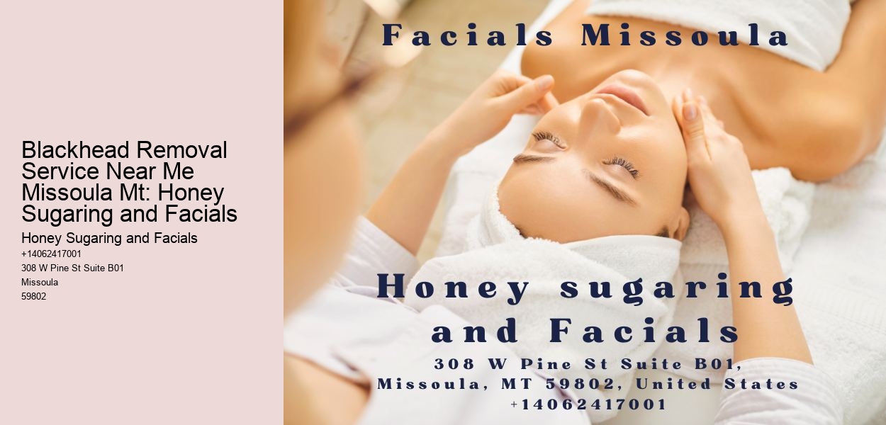 Blackhead Removal Service Near Me Missoula Mt: Honey Sugaring and Facials