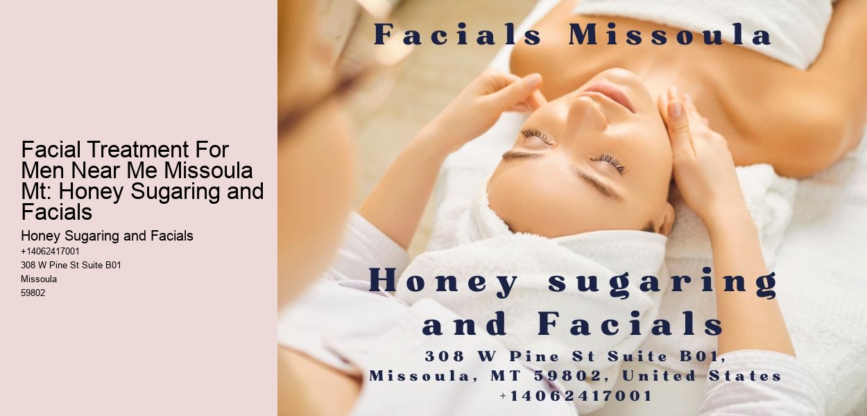 Facial Treatment For Men Near Me Missoula Mt: Honey Sugaring and Facials