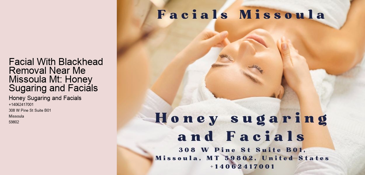 Facial With Blackhead Removal Near Me Missoula Mt: Honey Sugaring and Facials