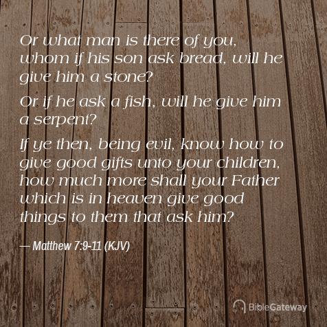 Matthew 7:9-11 on Bible Gateway.