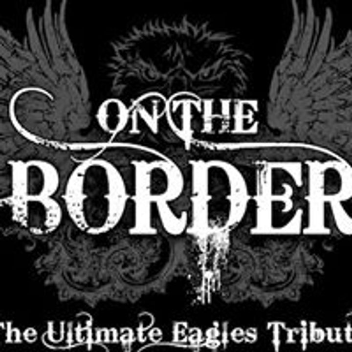 On The Border - the Ultimate Eagles Tribute Concerts & Live Tour Dates