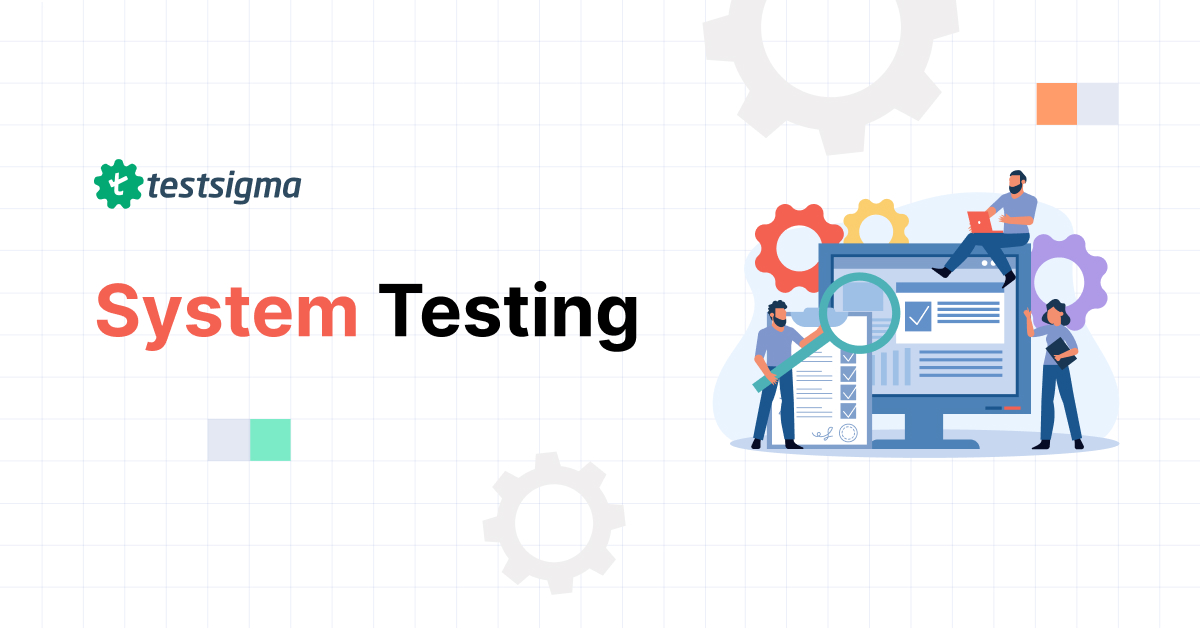 System Testing | What it is, Why, Types & How to Perform?