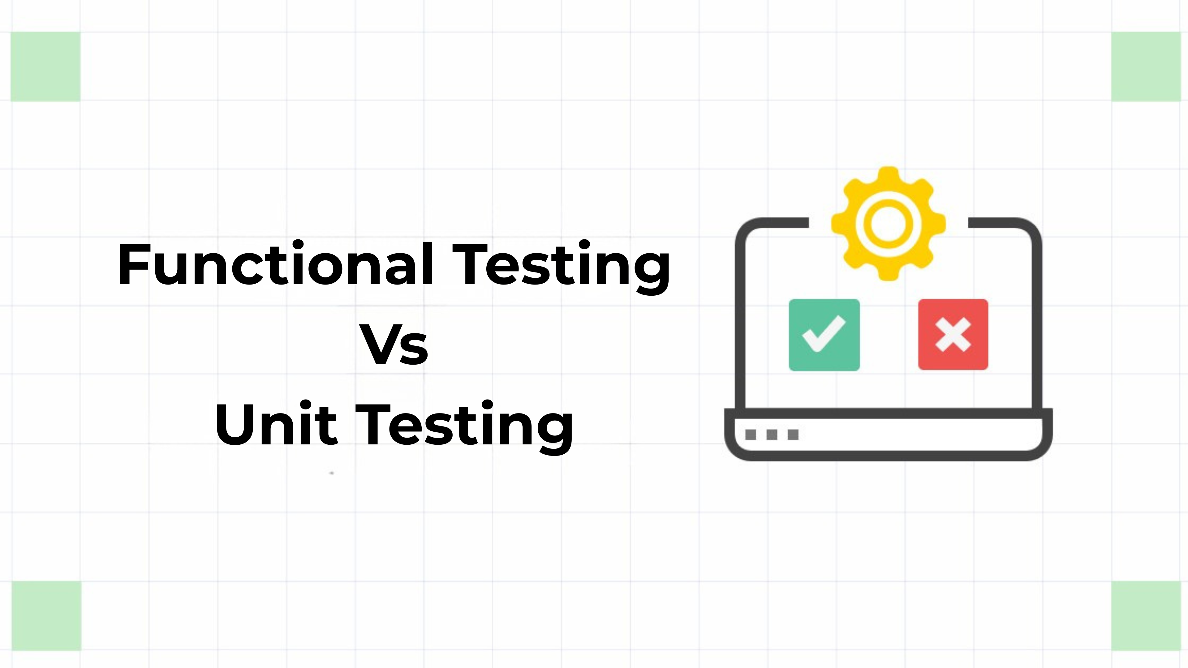 Functional Testing vs. Unit Testing: Key Differences Explained
