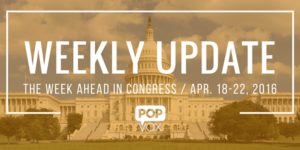 POPVOX Weekly Update_The Week Ahead in Congress_April_18_22_2016