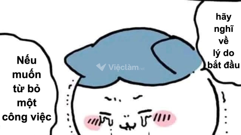 STT hài hước về công việc: "Nếu muốn từ bỏ một công việc, hãy nghĩ về lý do bắt đầu."